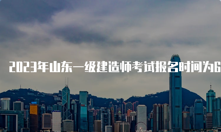 2023年山东一级建造师考试报名时间为6月27日9∶00至7月7日16∶00