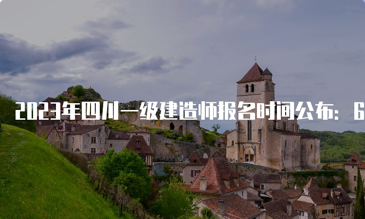 2023年四川一级建造师报名时间公布：6月27日至7月11日