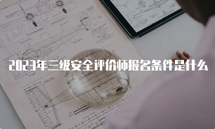 2023年三级安全评价师报名条件是什么