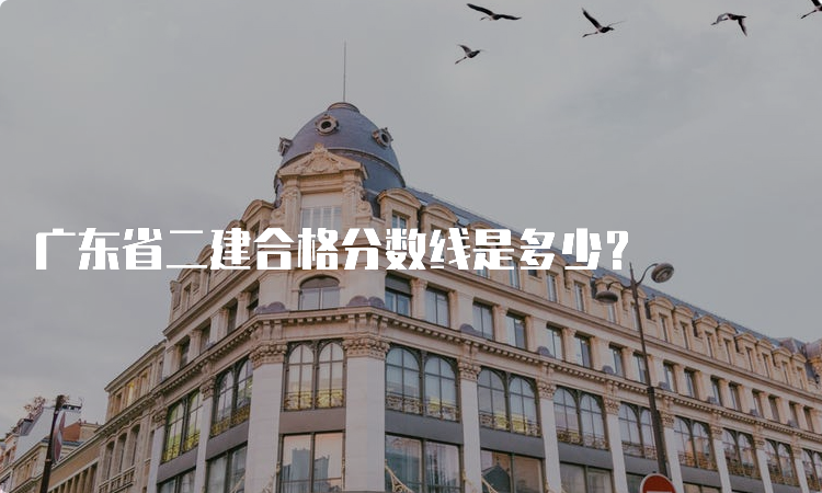 广东省二建合格分数线是多少？