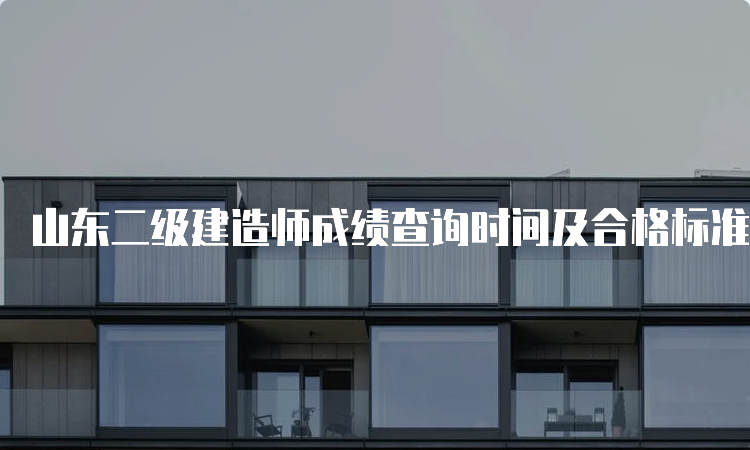 山东二级建造师成绩查询时间及合格标准