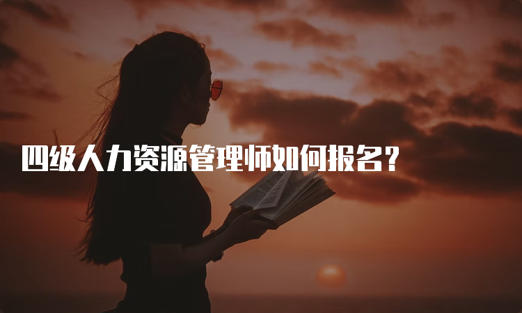 四级人力资源管理师如何报名？