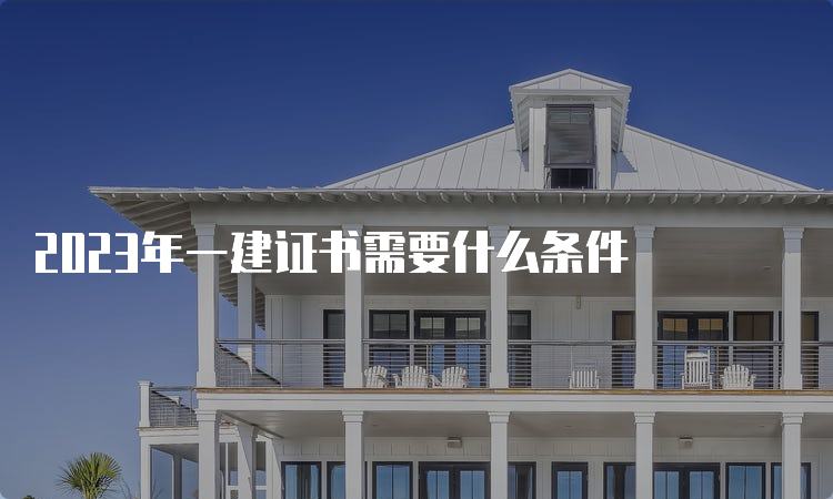 2023年一建证书需要什么条件