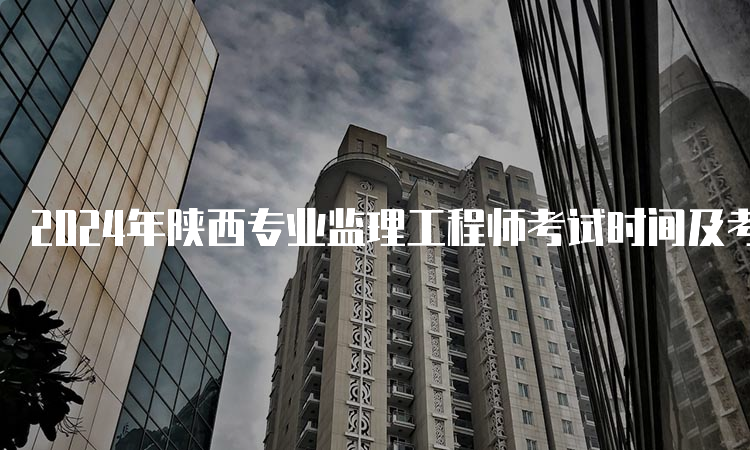 2024年陕西专业监理工程师考试时间及考试科目