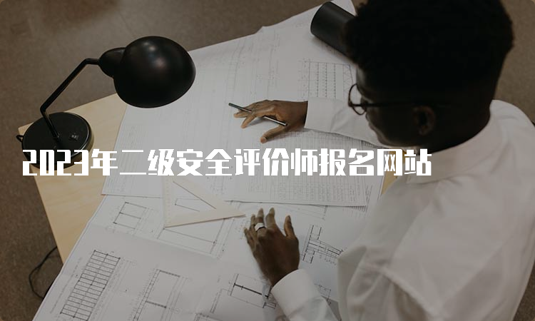 2023年二级安全评价师报名网站