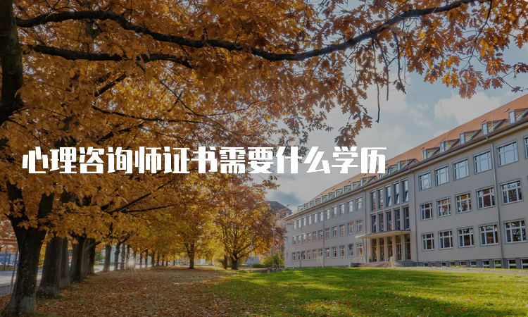 心理咨询师证书需要什么学历