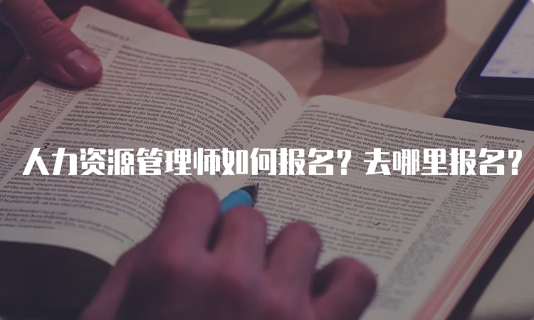 人力资源管理师如何报名？去哪里报名？