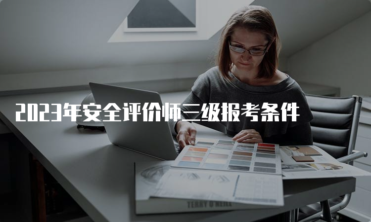 2023年安全评价师三级报考条件