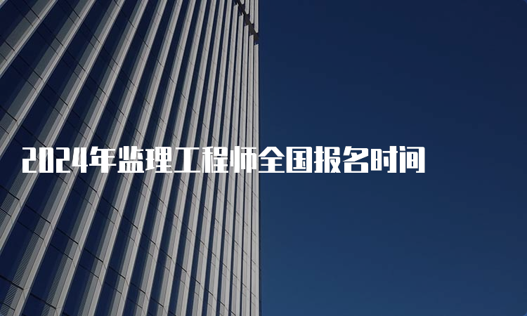 2024年监理工程师全国报名时间