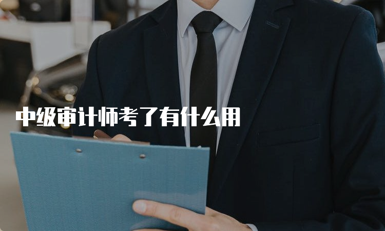 中级审计师考了有什么用