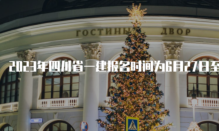 2023年四川省一建报名时间为6月27日至7月11日