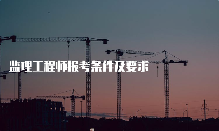 监理工程师报考条件及要求