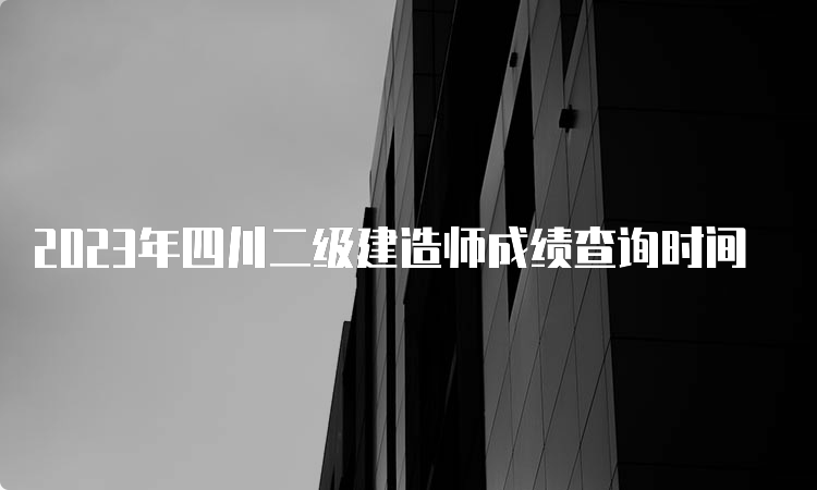 2023年四川二级建造师成绩查询时间