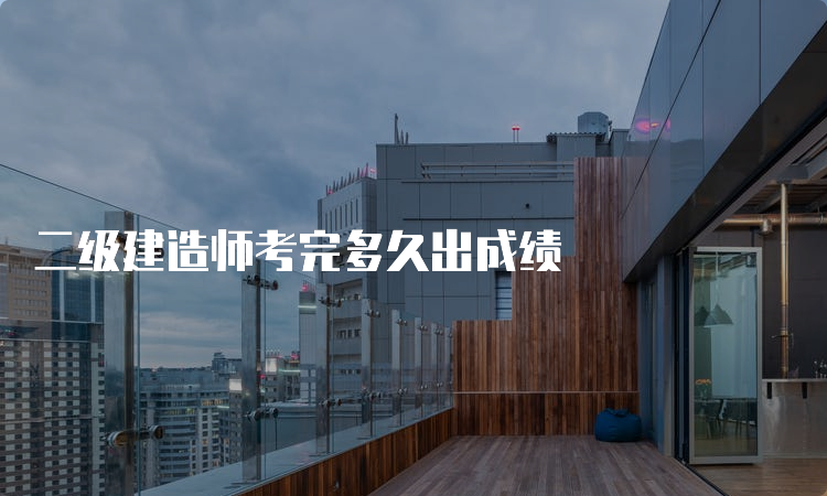 二级建造师考完多久出成绩