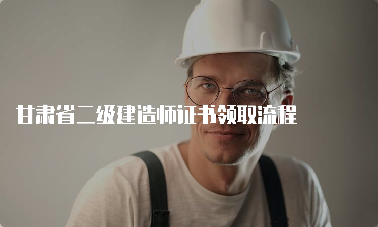 甘肃省二级建造师证书领取流程