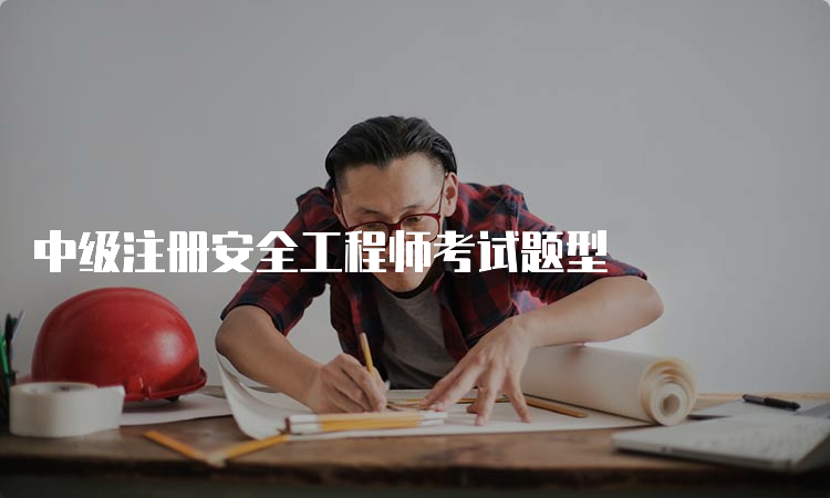 中级注册安全工程师考试题型