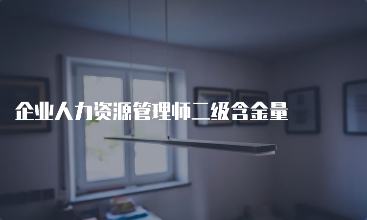 企业人力资源管理师二级含金量