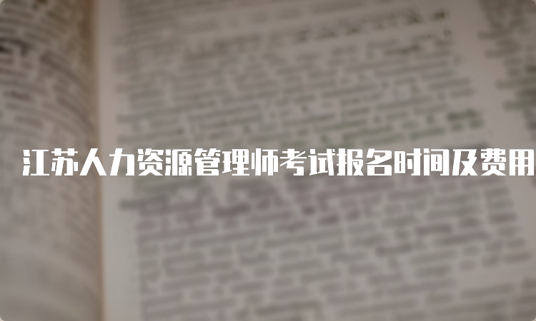 江苏人力资源管理师考试报名时间及费用