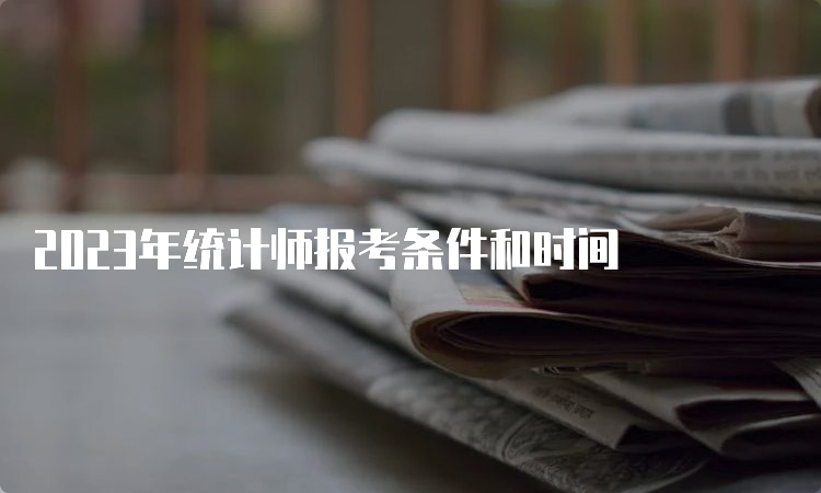 2023年统计师报考条件和时间