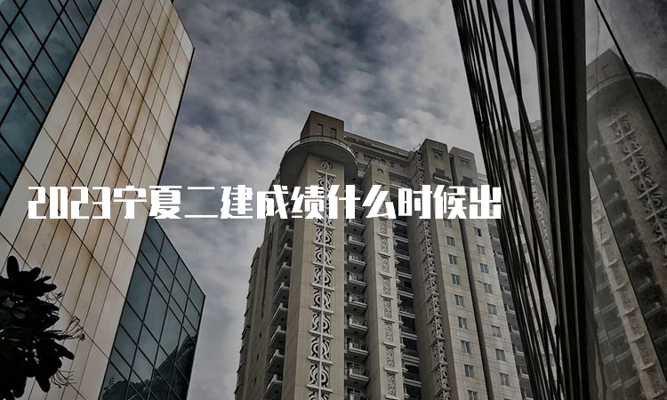 2023宁夏二建成绩什么时候出