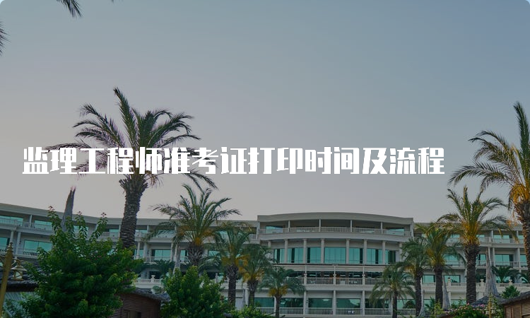 监理工程师准考证打印时间及流程