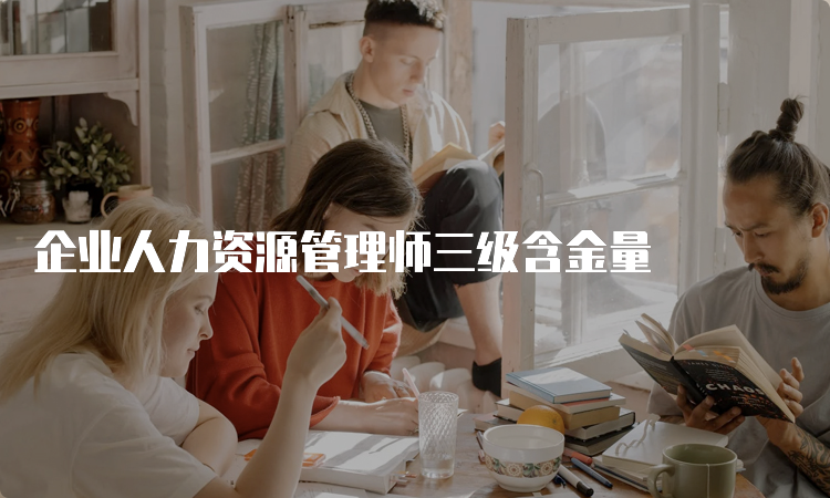 企业人力资源管理师三级含金量