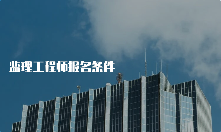 监理工程师报名条件