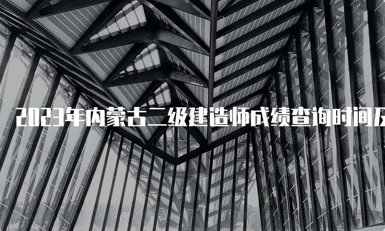 2023年内蒙古二级建造师成绩查询时间及合格标准