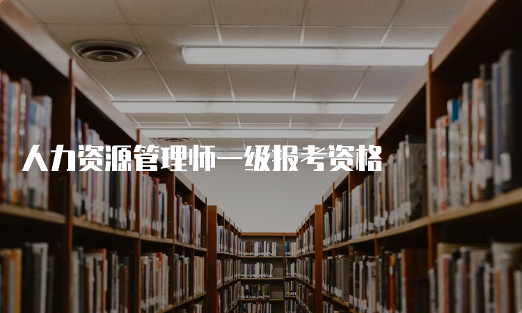 人力资源管理师一级报考资格