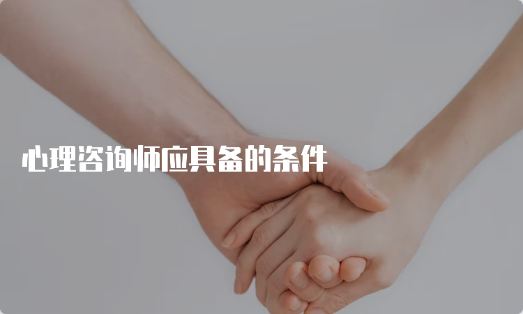 心理咨询师应具备的条件