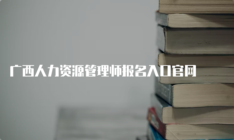 广西人力资源管理师报名入口官网