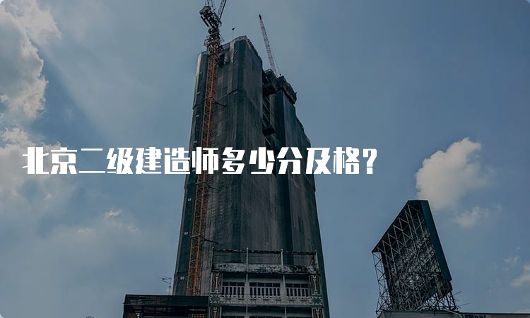 北京二级建造师多少分及格？