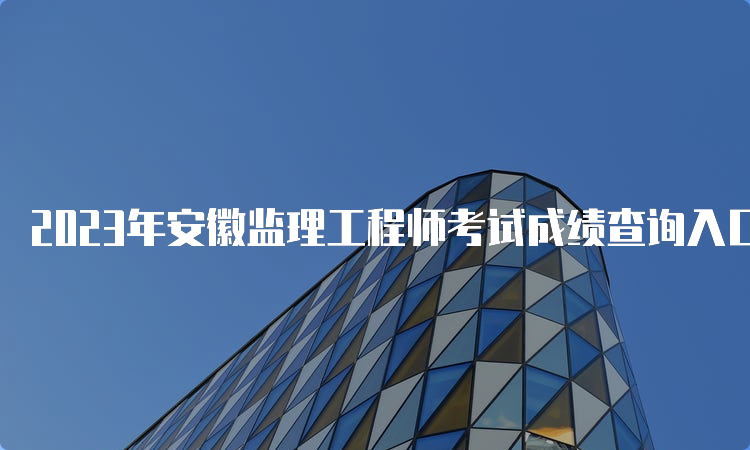 2023年安徽监理工程师考试成绩查询入口官网