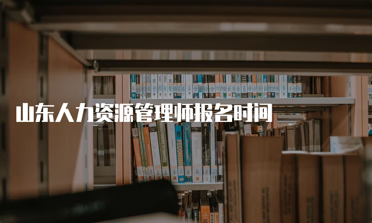 山东人力资源管理师报名时间