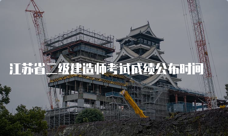 江苏省二级建造师考试成绩公布时间