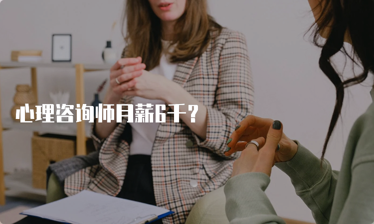 心理咨询师月薪6千？