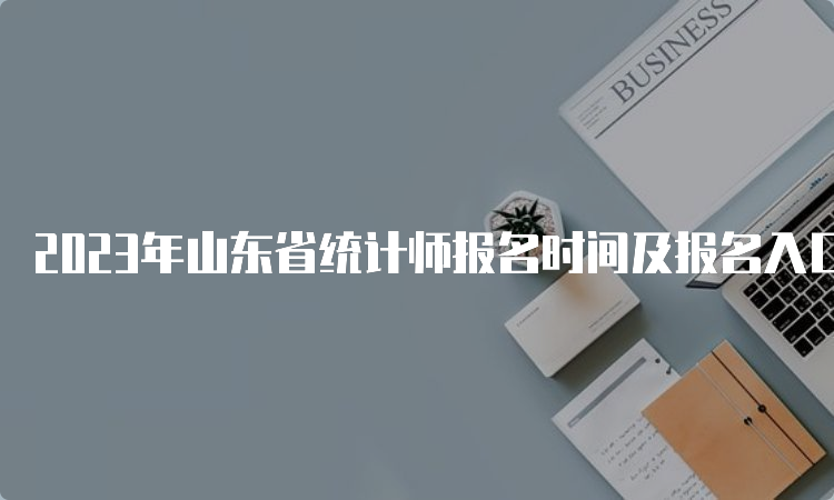 2023年山东省统计师报名时间及报名入口