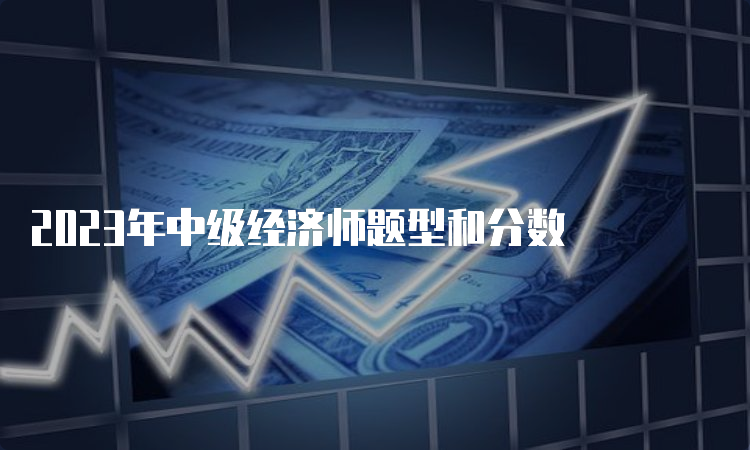 2023年中级经济师题型和分数