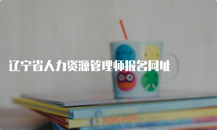 辽宁省人力资源管理师报名网址