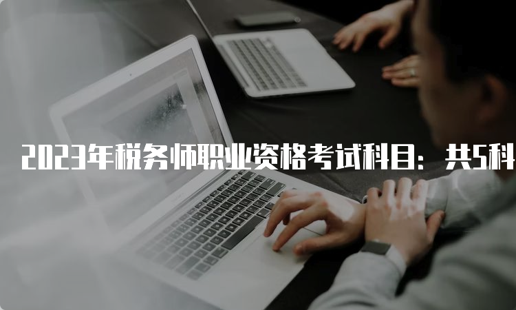 2023年税务师职业资格考试科目：共5科