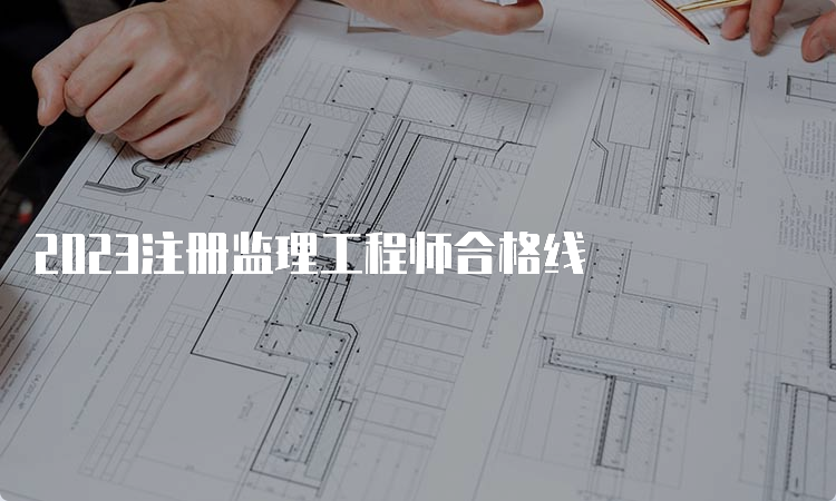 2023注册监理工程师合格线