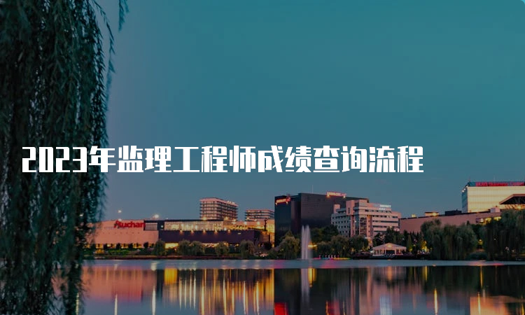 2023年监理工程师成绩查询流程