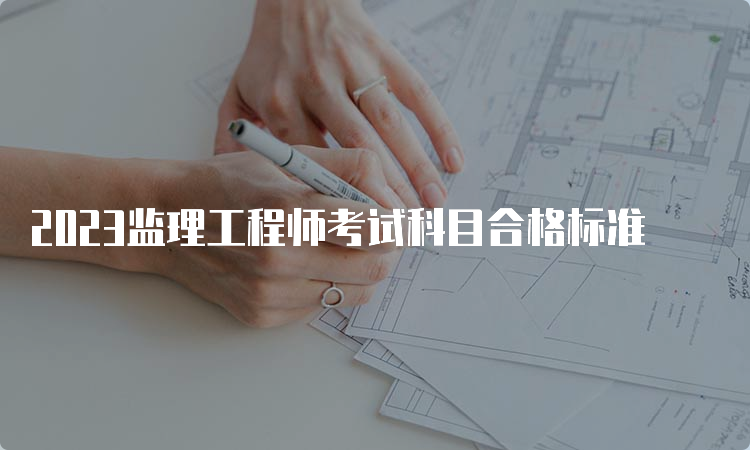 2023监理工程师考试科目合格标准