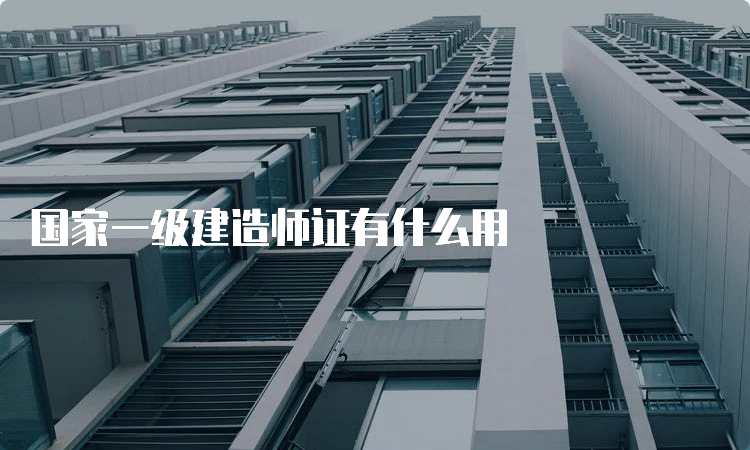 国家一级建造师证有什么用