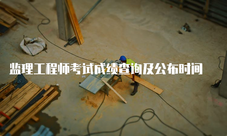 监理工程师考试成绩查询及公布时间