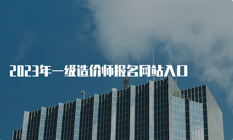 2023年一级造价师报名网站入口