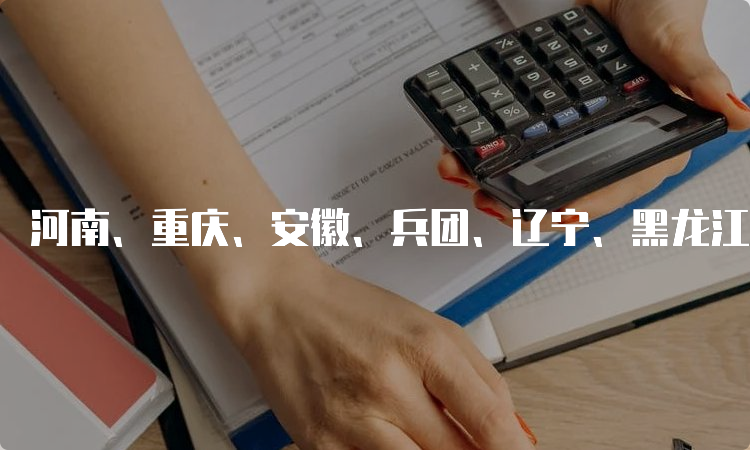 河南、重庆、安徽、兵团、辽宁、黑龙江发布2023年高级统计师报名时间