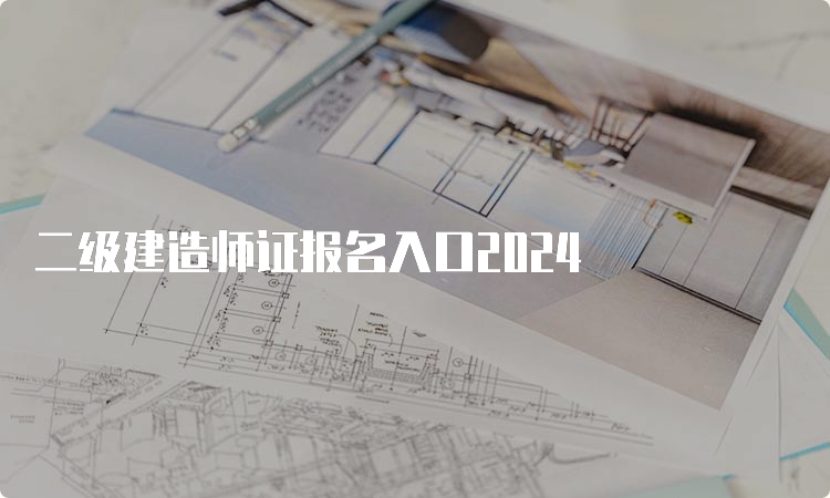 二级建造师证报名入口2024