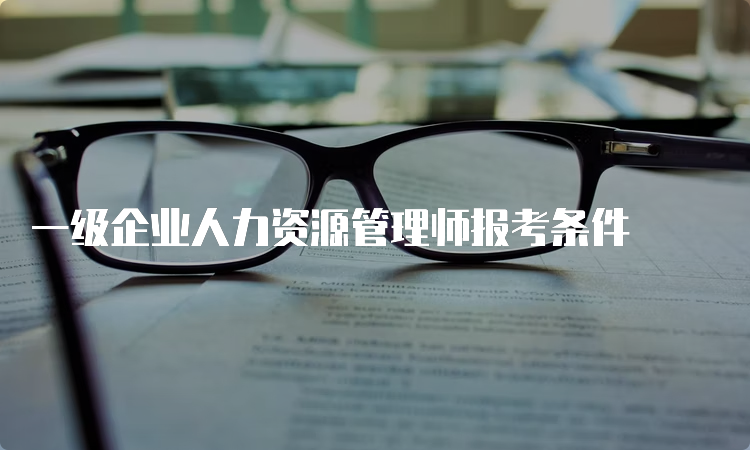 一级企业人力资源管理师报考条件