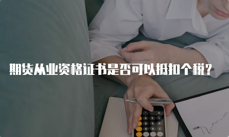 期货从业资格证书是否可以抵扣个税？